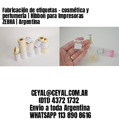 Fabricación de etiquetas – cosmética y perfumería | Ribbon para impresoras ZEBRA | Argentina