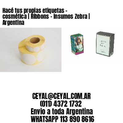 Hacé tus propias etiquetas – cosmética | Ribbons – insumos Zebra | Argentina