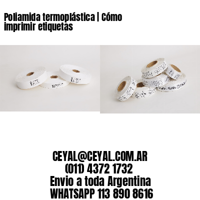 Poliamida termoplástica | Cómo imprimir etiquetas