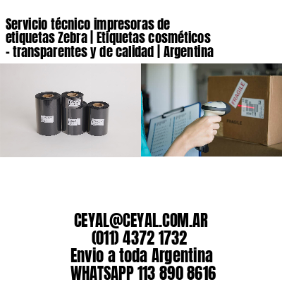 Servicio técnico impresoras de etiquetas Zebra | Etiquetas cosméticos – transparentes y de calidad | Argentina