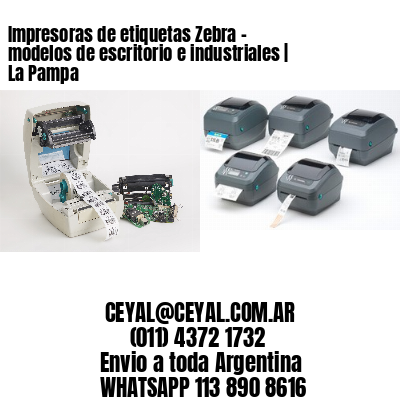 Impresoras de etiquetas Zebra – modelos de escritorio e industriales | La Pampa