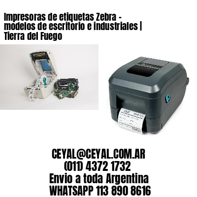 Impresoras de etiquetas Zebra – modelos de escritorio e industriales | Tierra del Fuego