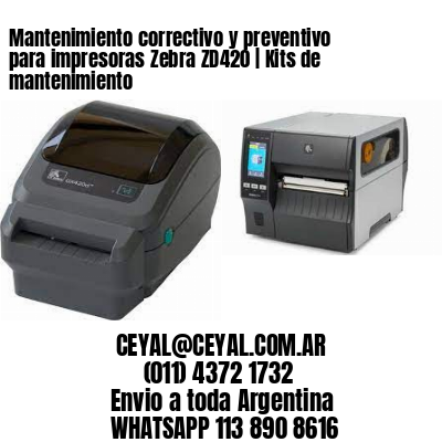 Mantenimiento correctivo y preventivo para impresoras Zebra ZD420 | Kits de mantenimiento