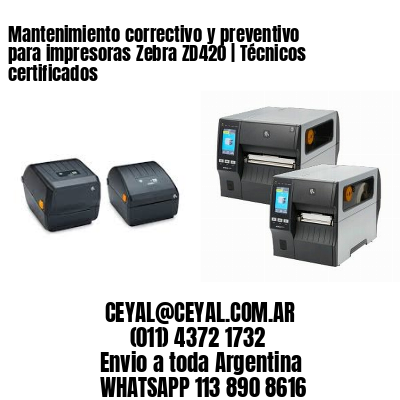 Mantenimiento correctivo y preventivo para impresoras Zebra ZD420 | Técnicos certificados