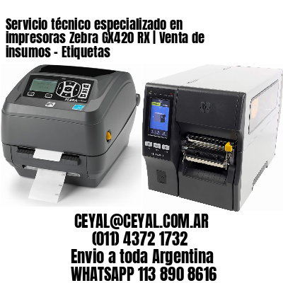 Servicio técnico especializado en impresoras Zebra GX420 RX | Venta de insumos – Etiquetas