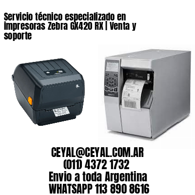 Servicio técnico especializado en impresoras Zebra GX420 RX | Venta y soporte