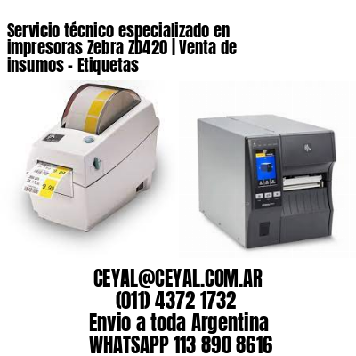 Servicio técnico especializado en impresoras Zebra ZD420 | Venta de insumos – Etiquetas