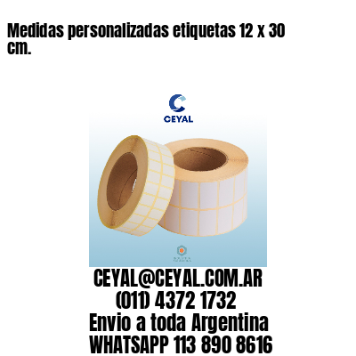 Medidas personalizadas etiquetas 12 x 30 cm.