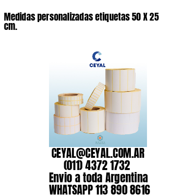 Medidas personalizadas etiquetas 50 X 25 cm.