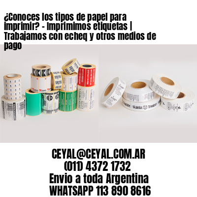 ¿Conoces los tipos de papel para imprimir? – Imprimimos etiquetas | Trabajamos con echeq y otros medios de pago