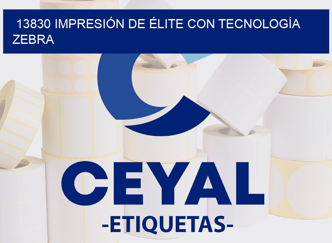 13830 IMPRESIÓN DE ÉLITE CON TECNOLOGÍA ZEBRA