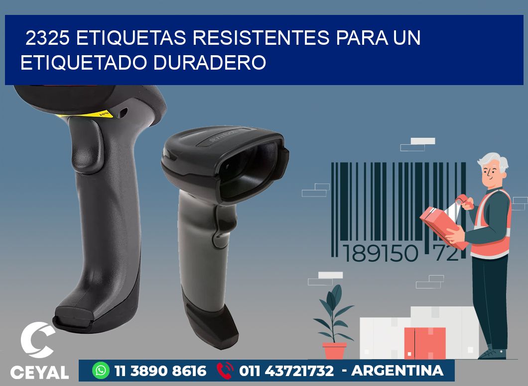 2325 ETIQUETAS RESISTENTES PARA UN ETIQUETADO DURADERO