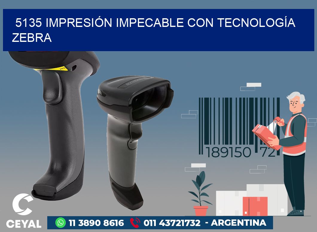 5135 IMPRESIÓN IMPECABLE CON TECNOLOGÍA ZEBRA