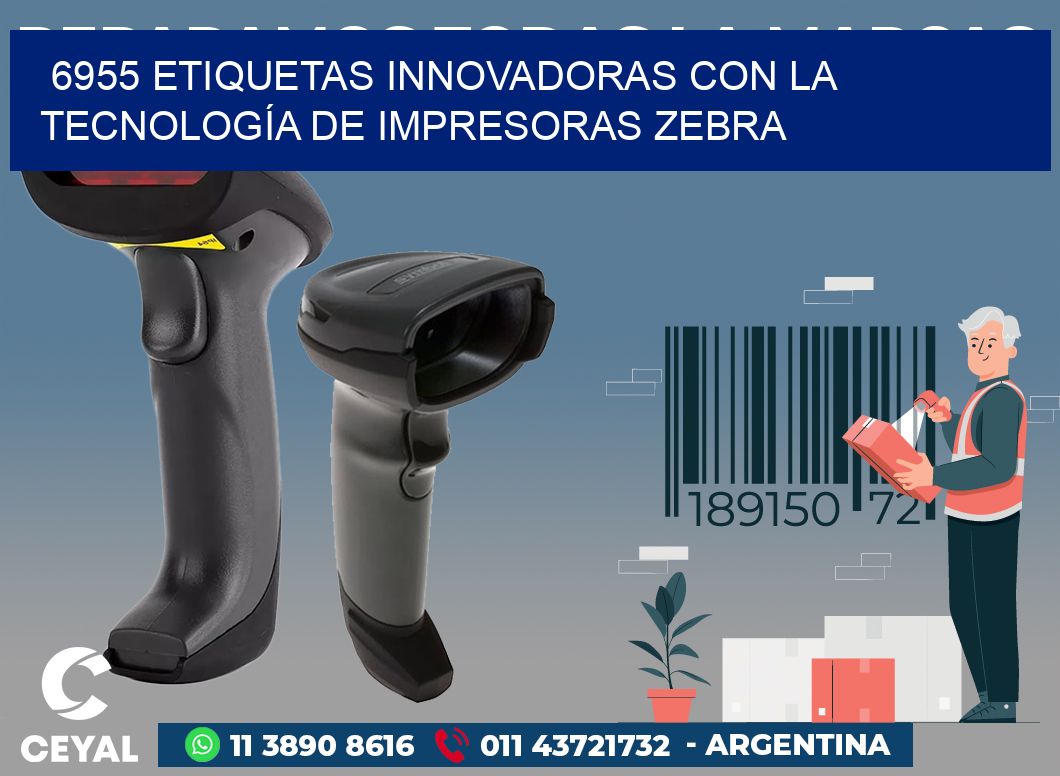 6955 ETIQUETAS INNOVADORAS CON LA TECNOLOGÍA DE IMPRESORAS ZEBRA