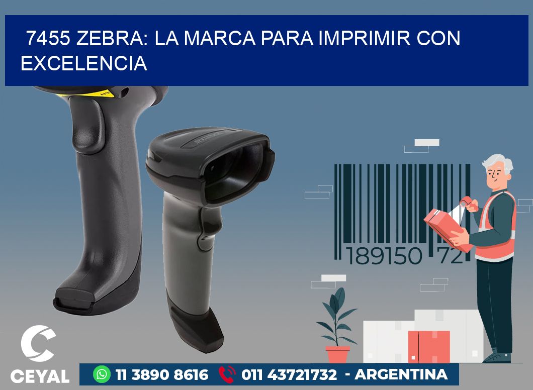 7455 ZEBRA: LA MARCA PARA IMPRIMIR CON EXCELENCIA