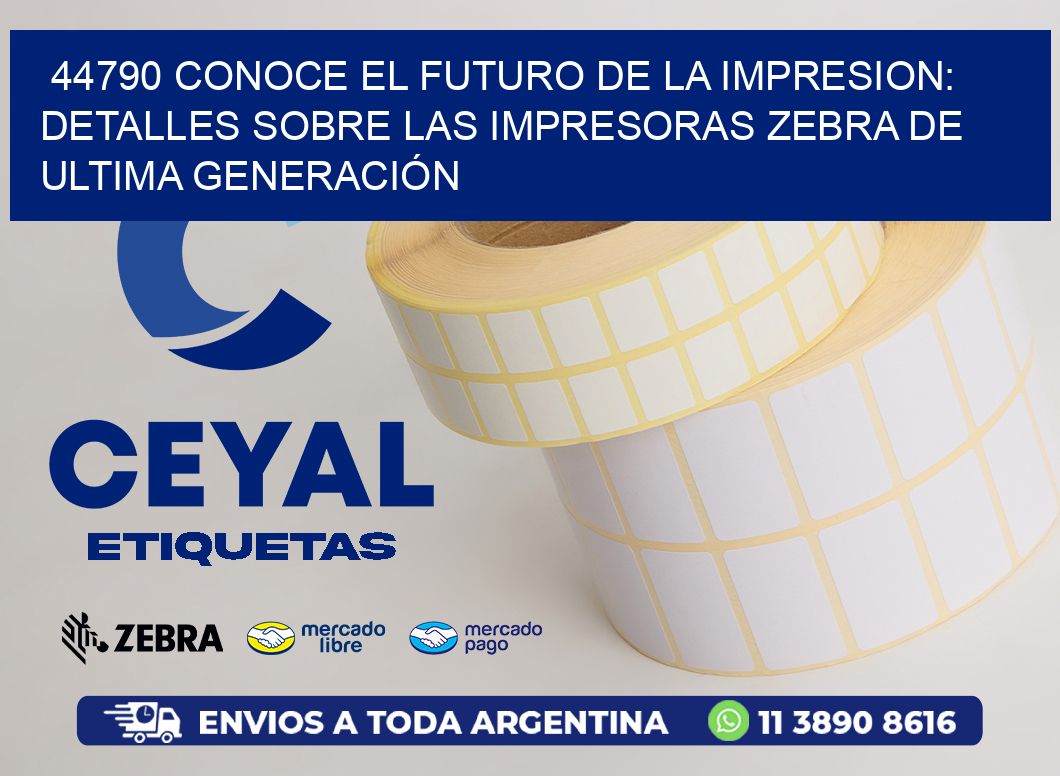 44790 CONOCE EL FUTURO DE LA IMPRESION: DETALLES SOBRE LAS IMPRESORAS ZEBRA DE ULTIMA GENERACIÓN