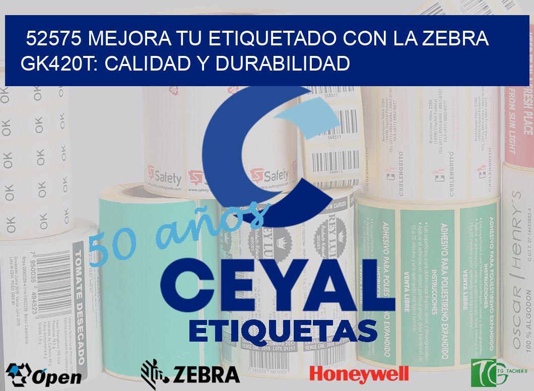 52575 Mejora tu Etiquetado con la Zebra GK420T: Calidad y Durabilidad