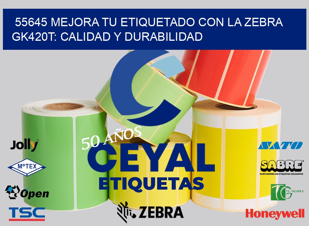 55645 Mejora tu Etiquetado con la Zebra GK420T: Calidad y Durabilidad