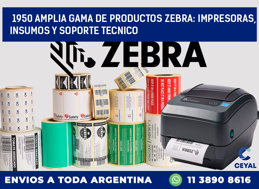 1950 AMPLIA GAMA DE PRODUCTOS ZEBRA: IMPRESORAS, INSUMOS Y SOPORTE TECNICO