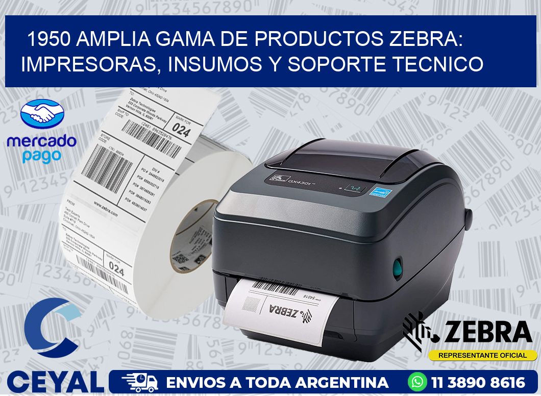 1950 AMPLIA GAMA DE PRODUCTOS ZEBRA: IMPRESORAS, INSUMOS Y SOPORTE TECNICO
