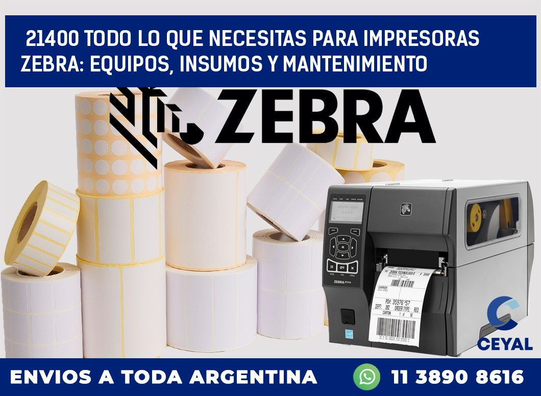 21400 TODO LO QUE NECESITAS PARA IMPRESORAS ZEBRA: EQUIPOS, INSUMOS Y MANTENIMIENTO