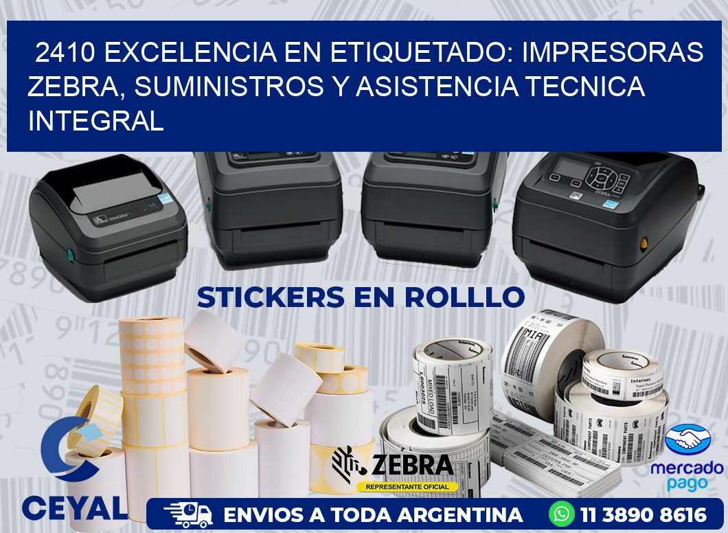 2410 EXCELENCIA EN ETIQUETADO: IMPRESORAS ZEBRA, SUMINISTROS Y ASISTENCIA TECNICA INTEGRAL