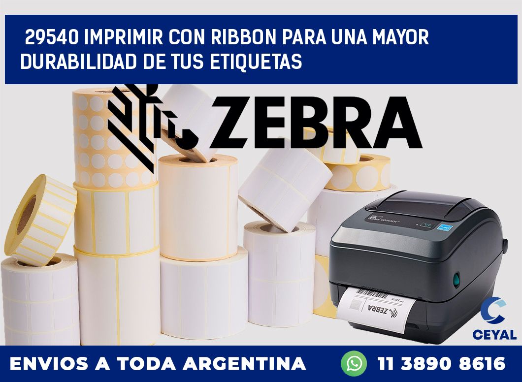 29540 IMPRIMIR CON RIBBON PARA UNA MAYOR DURABILIDAD DE TUS ETIQUETAS