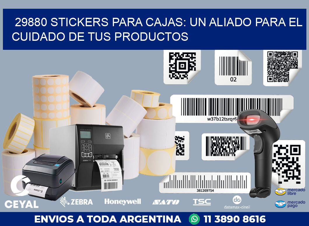 29880 STICKERS PARA CAJAS: UN ALIADO PARA EL CUIDADO DE TUS PRODUCTOS