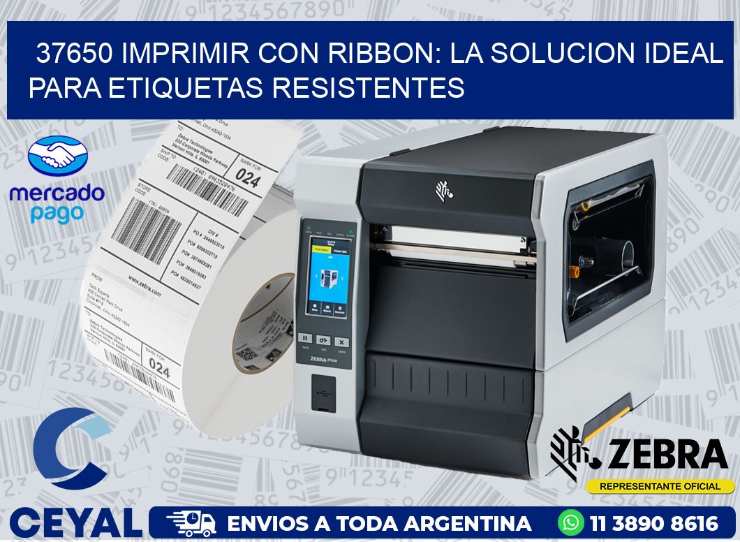 37650 IMPRIMIR CON RIBBON: LA SOLUCION IDEAL PARA ETIQUETAS RESISTENTES