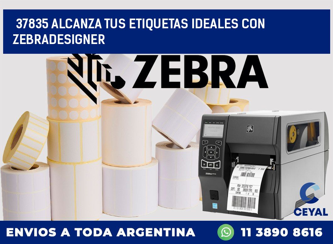 37835 ALCANZA TUS ETIQUETAS IDEALES CON ZEBRADESIGNER