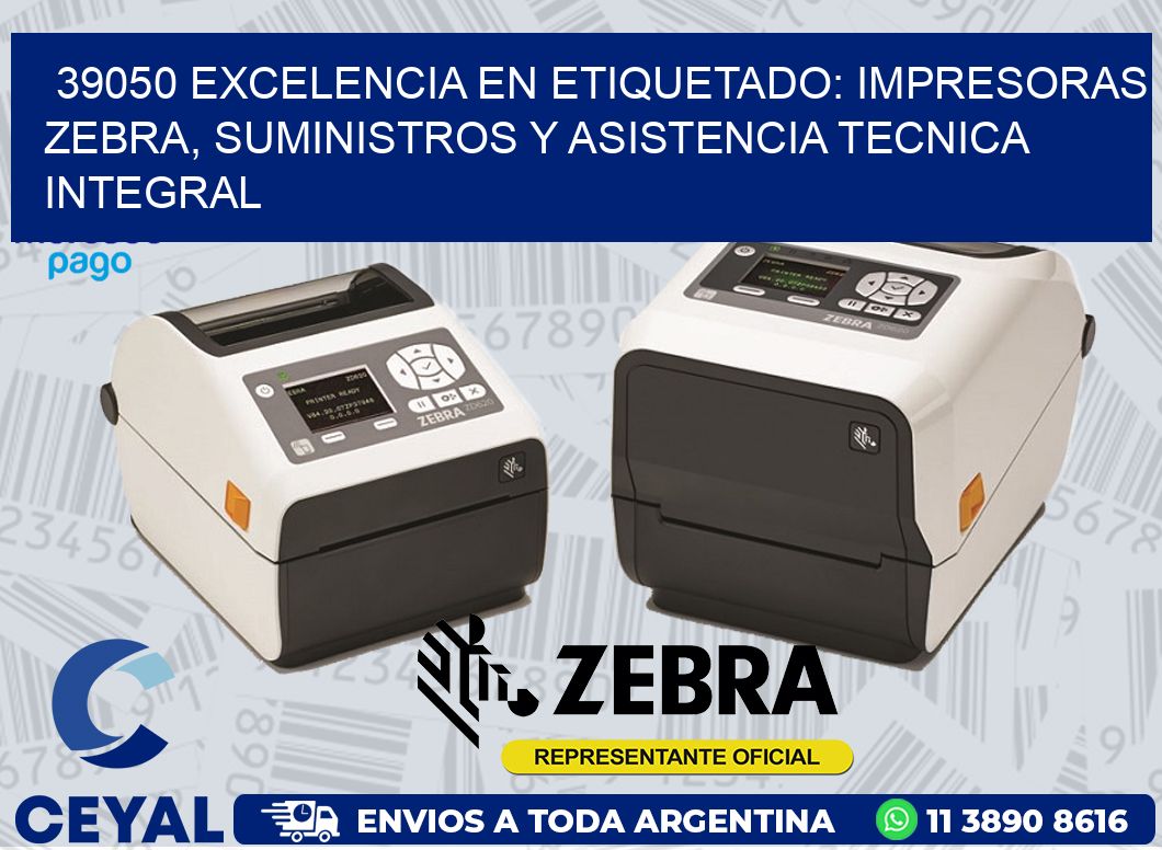 39050 EXCELENCIA EN ETIQUETADO: IMPRESORAS ZEBRA, SUMINISTROS Y ASISTENCIA TECNICA INTEGRAL