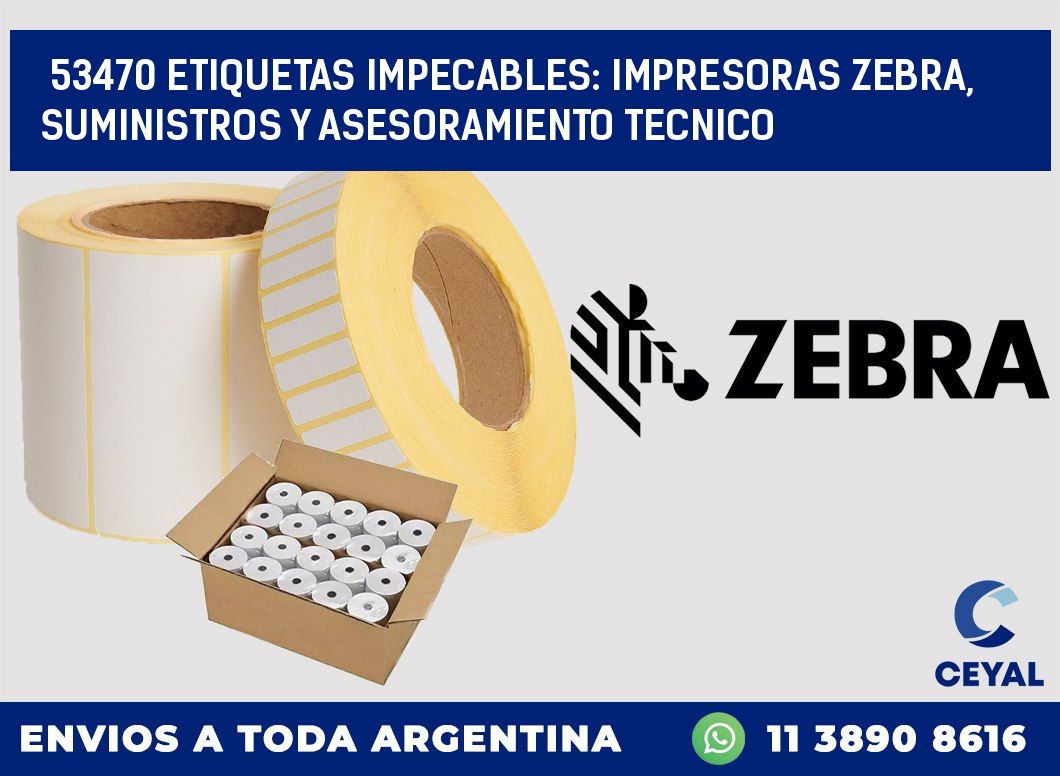 53470 ETIQUETAS IMPECABLES: IMPRESORAS ZEBRA, SUMINISTROS Y ASESORAMIENTO TECNICO