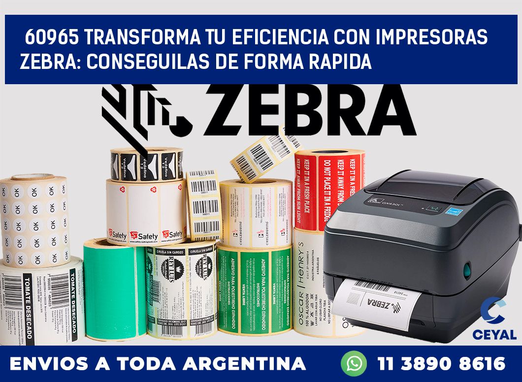 60965 TRANSFORMA TU EFICIENCIA CON IMPRESORAS ZEBRA: CONSEGUILAS DE FORMA RAPIDA