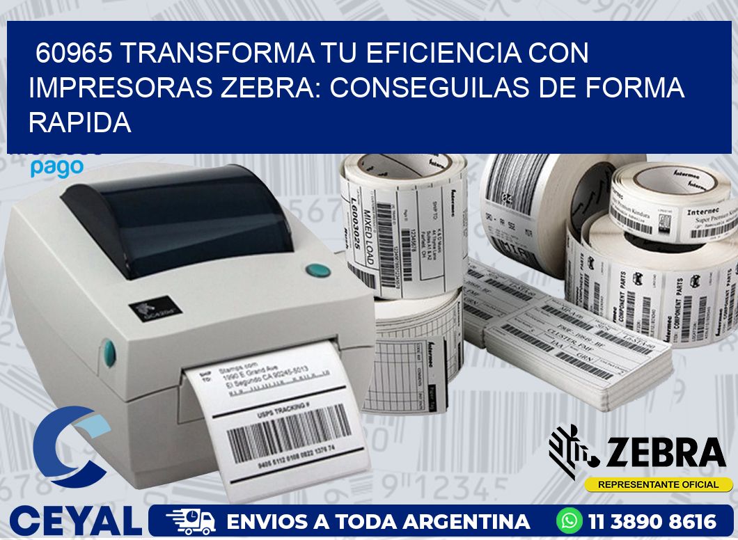 60965 TRANSFORMA TU EFICIENCIA CON IMPRESORAS ZEBRA: CONSEGUILAS DE FORMA RAPIDA