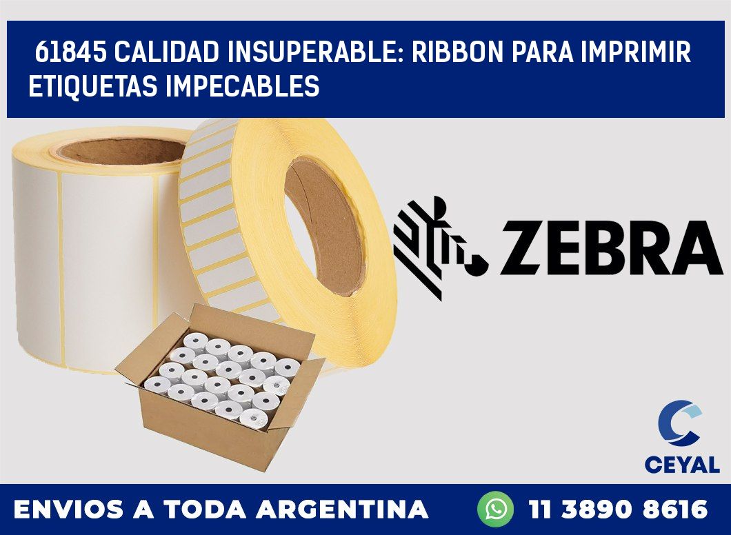 61845 CALIDAD INSUPERABLE: RIBBON PARA IMPRIMIR ETIQUETAS IMPECABLES