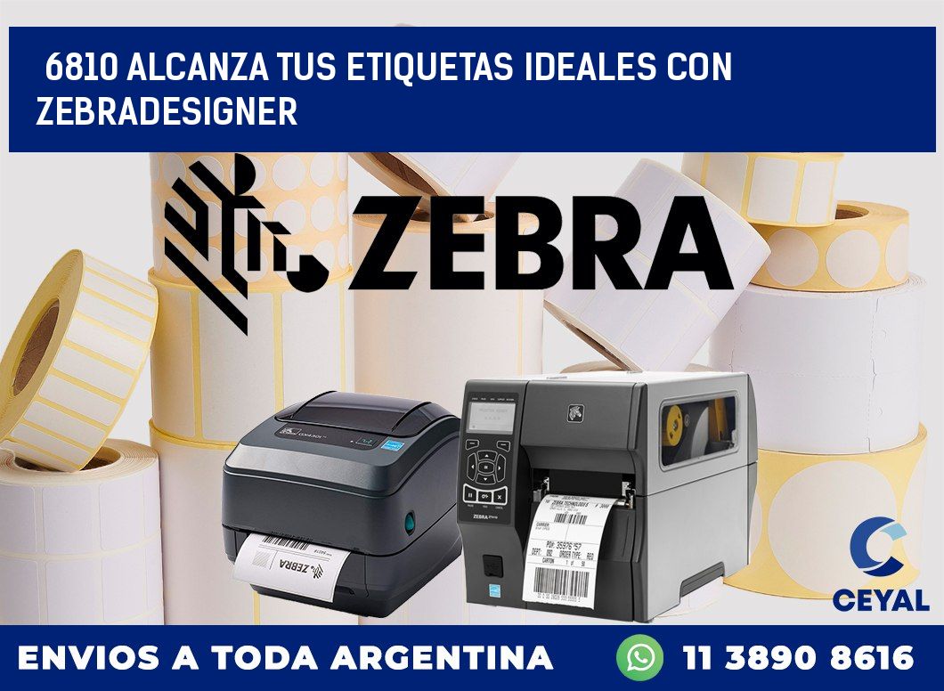 6810 ALCANZA TUS ETIQUETAS IDEALES CON ZEBRADESIGNER