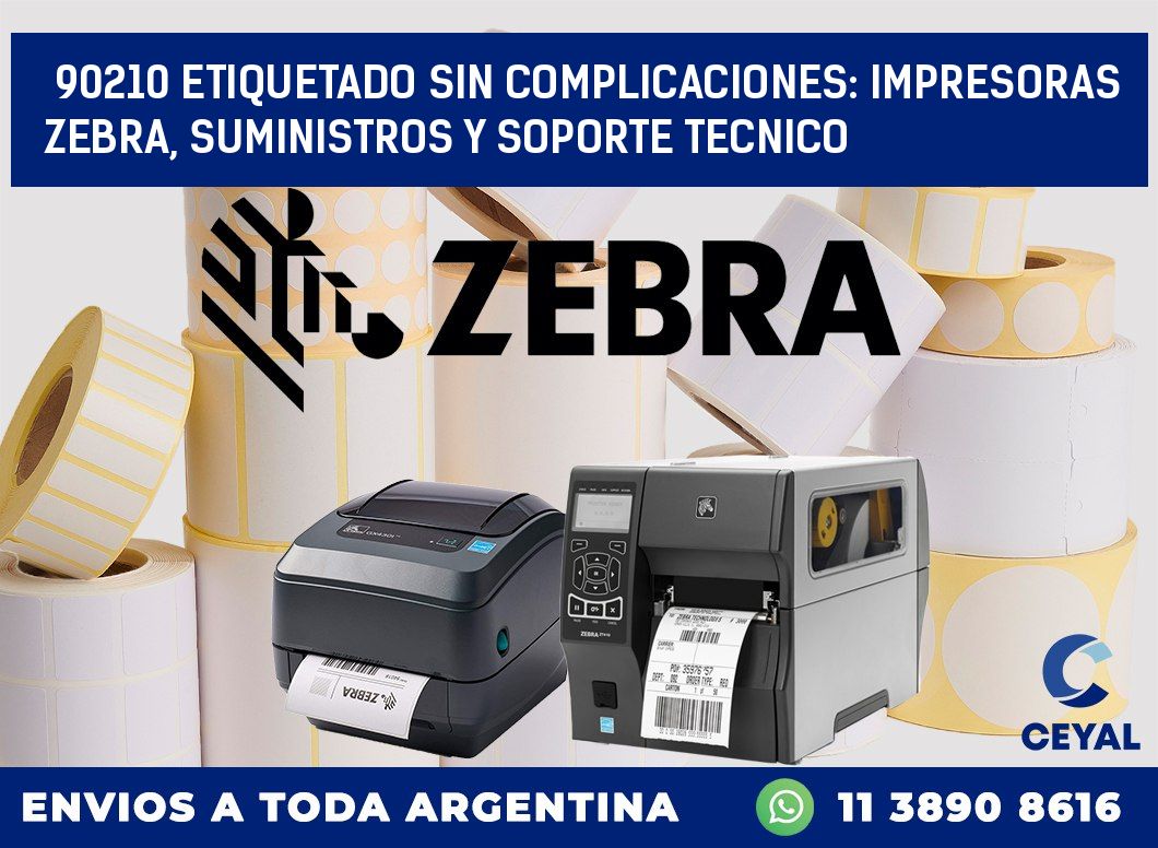 90210 ETIQUETADO SIN COMPLICACIONES: IMPRESORAS ZEBRA, SUMINISTROS Y SOPORTE TECNICO