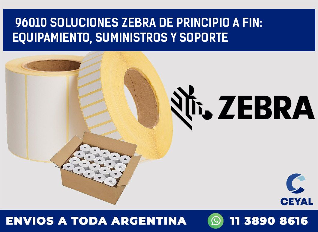 96010 SOLUCIONES ZEBRA DE PRINCIPIO A FIN: EQUIPAMIENTO, SUMINISTROS Y SOPORTE