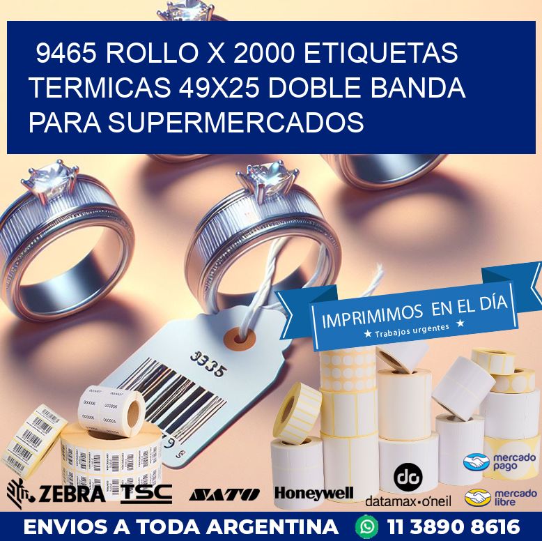 9465 ROLLO X 2000 ETIQUETAS TERMICAS 49X25 DOBLE BANDA PARA SUPERMERCADOS