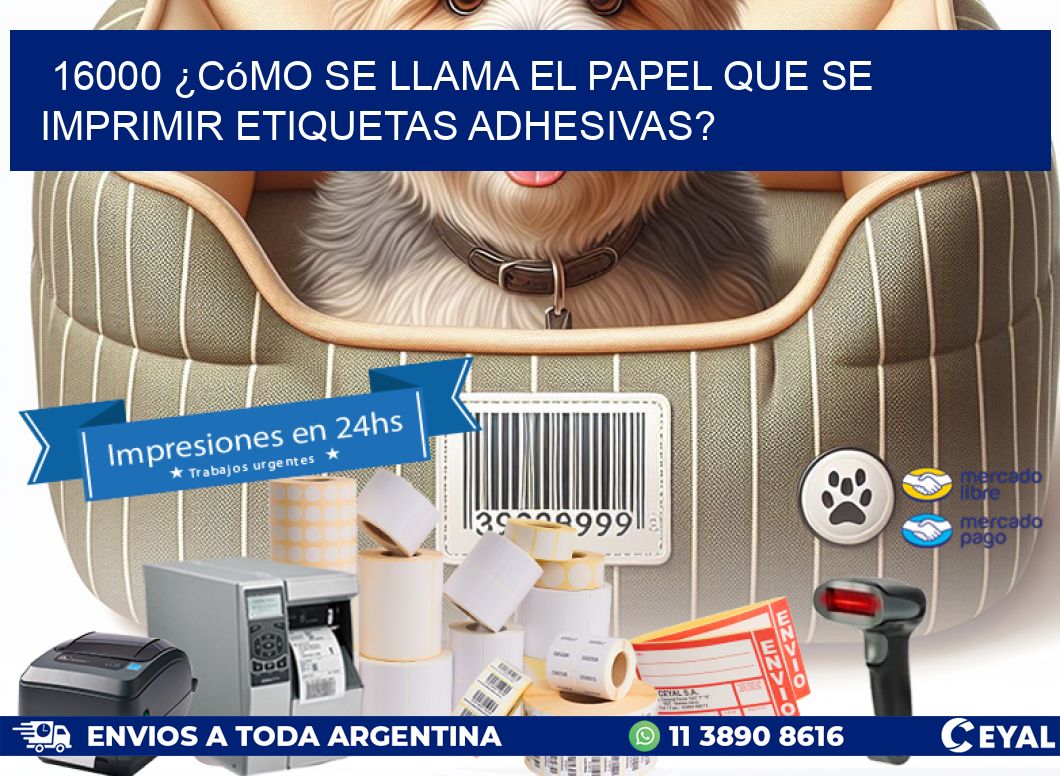 16000 ¿Cómo se llama el papel que se imprimir etiquetas adhesivas?