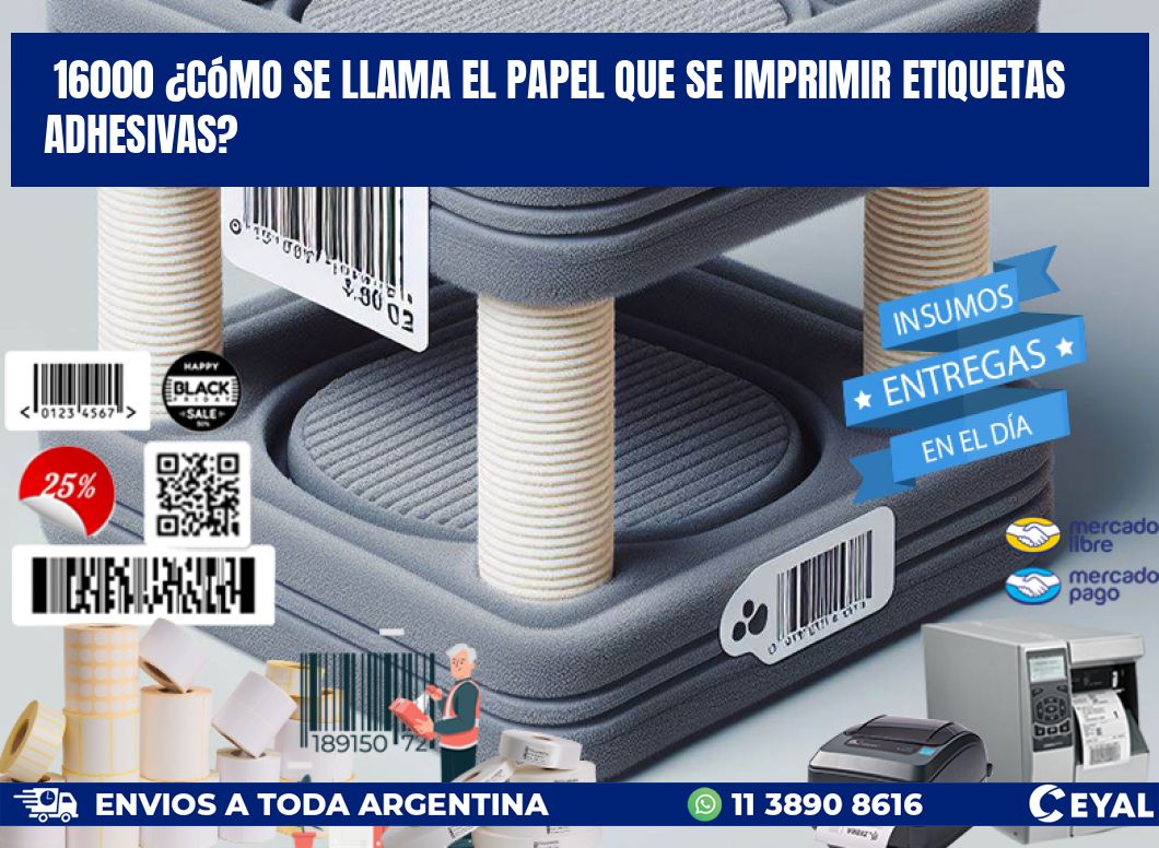 16000 ¿Cómo se llama el papel que se imprimir etiquetas adhesivas?