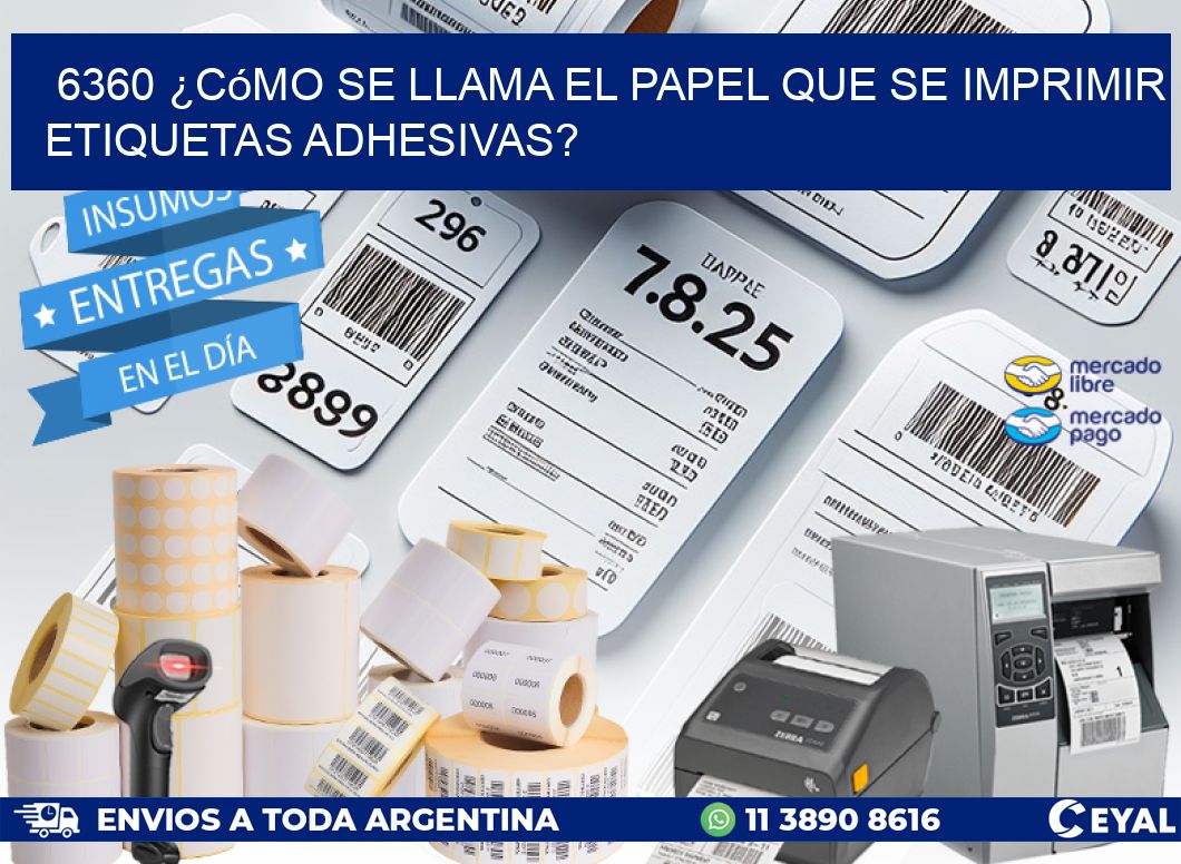 6360 ¿Cómo se llama el papel que se imprimir etiquetas adhesivas?