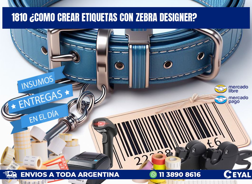 1810 ¿COMO CREAR ETIQUETAS CON ZEBRA DESIGNER?