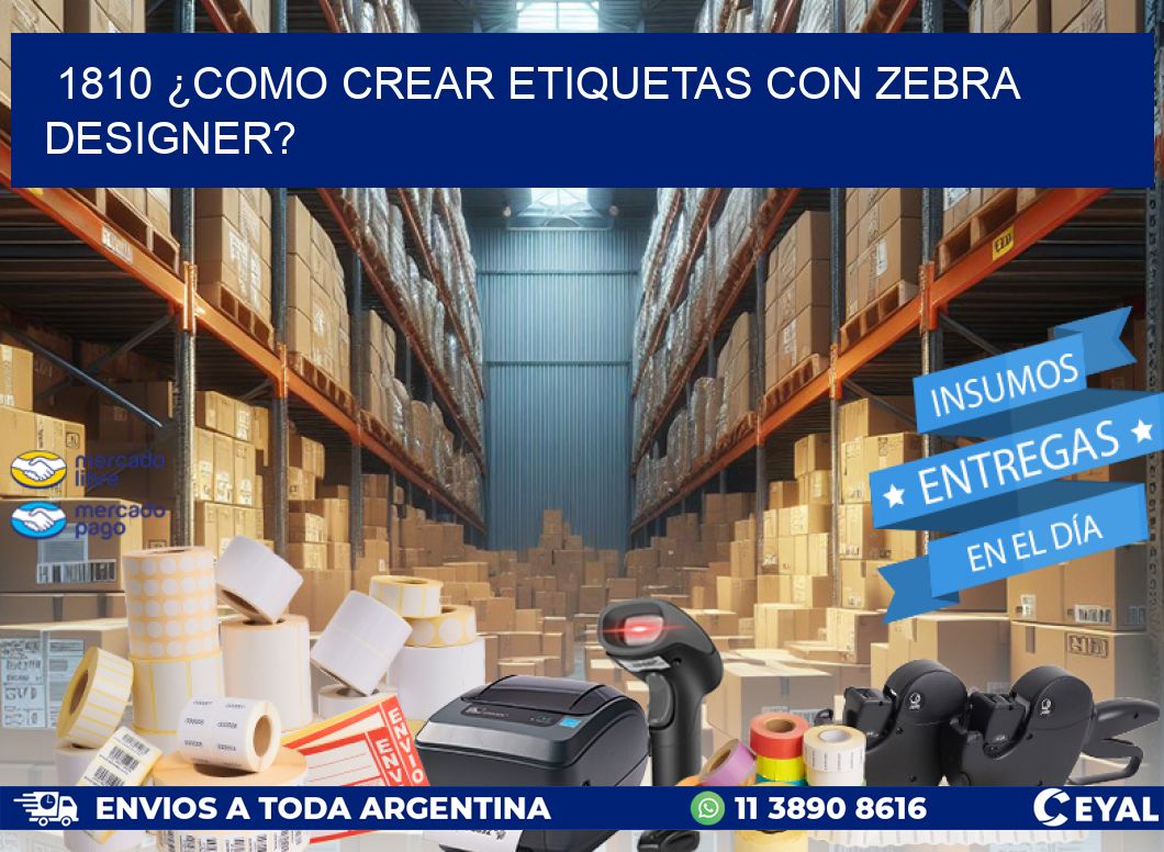 1810 ¿COMO CREAR ETIQUETAS CON ZEBRA DESIGNER?