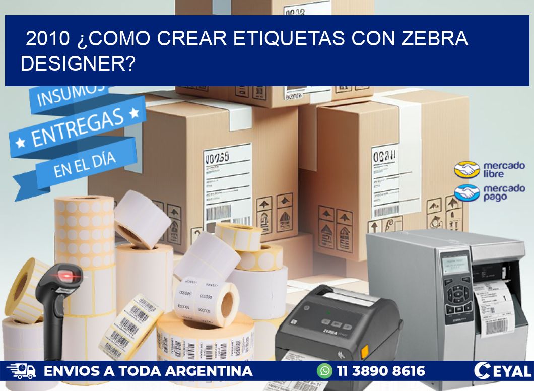 2010 ¿COMO CREAR ETIQUETAS CON ZEBRA DESIGNER?