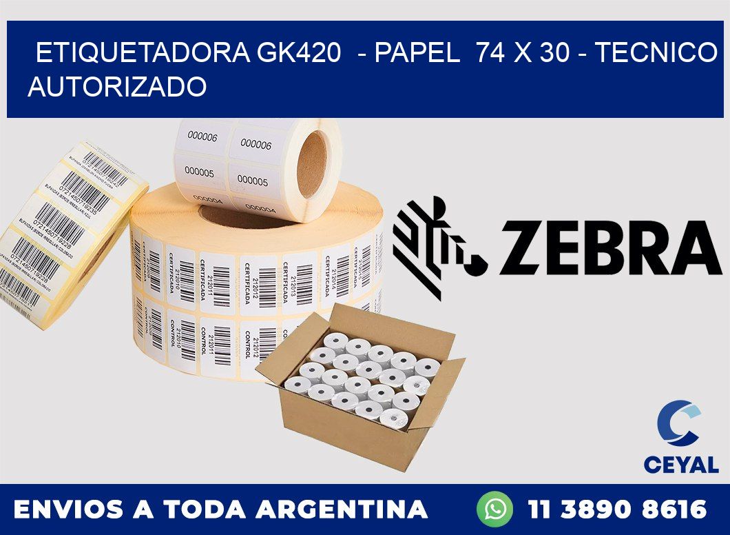 ETIQUETADORA GK420  - PAPEL  74 x 30 - TECNICO AUTORIZADO