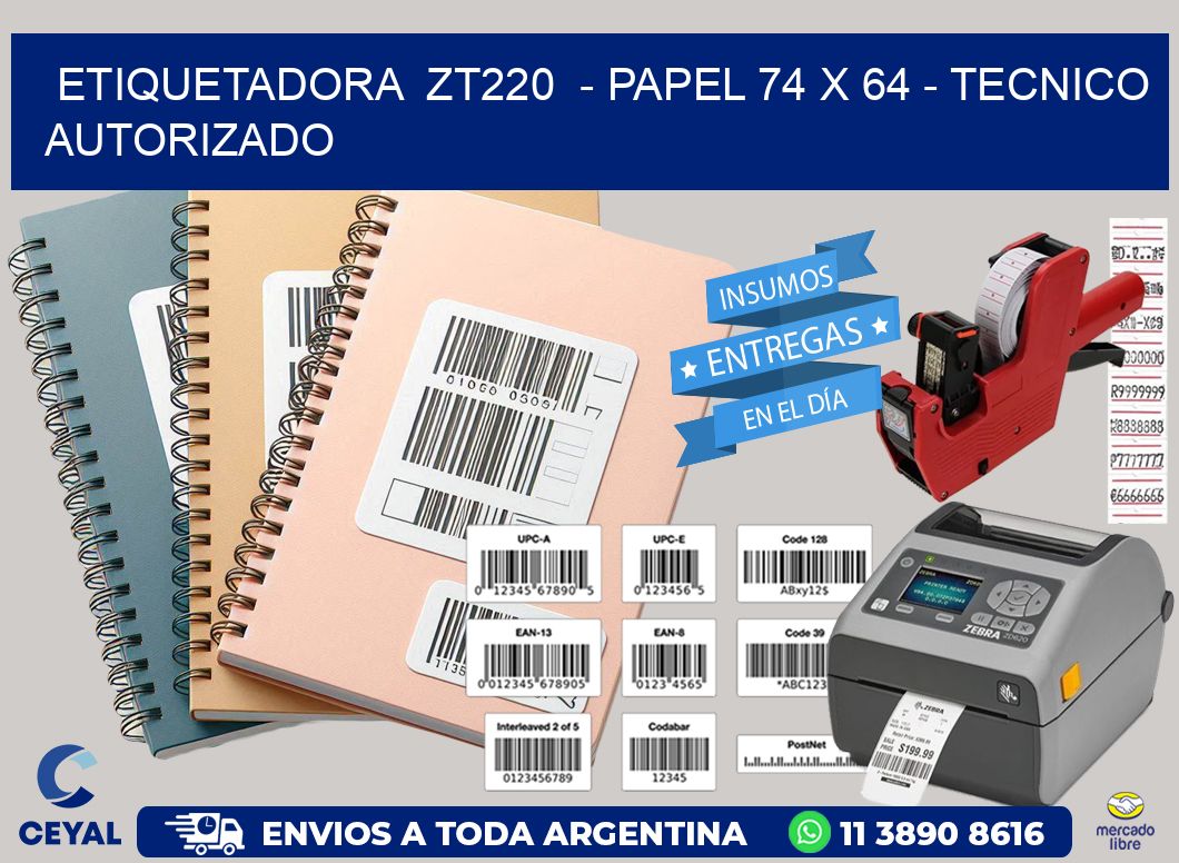 ETIQUETADORA  ZT220  - PAPEL 74 x 64 - TECNICO AUTORIZADO