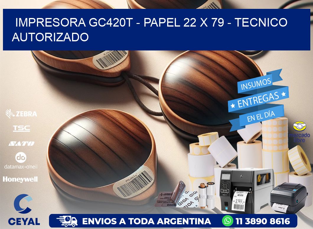 IMPRESORA GC420T - PAPEL 22 x 79 - TECNICO AUTORIZADO