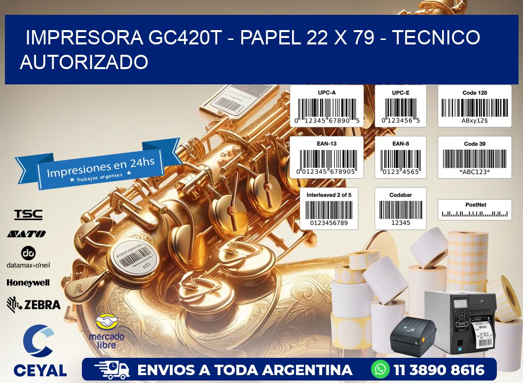 IMPRESORA GC420T - PAPEL 22 x 79 - TECNICO AUTORIZADO