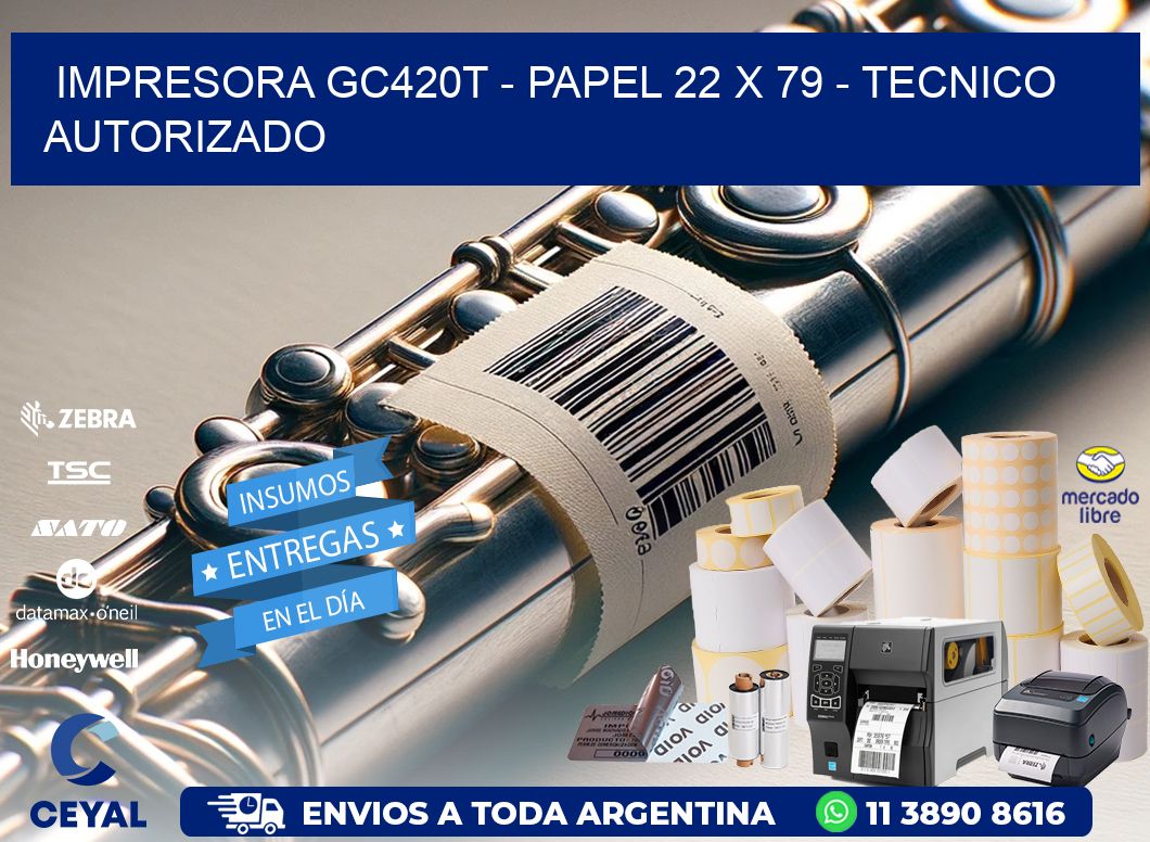 IMPRESORA GC420T - PAPEL 22 x 79 - TECNICO AUTORIZADO